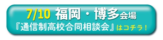 7月10日（日）福岡通信制高校・サポート校合同相談会