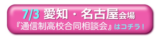 7月3日（日）愛知・名古屋通信制高校・サポート校合同相談会