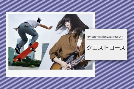 自分の特技を将来につなげたい! クエストコース